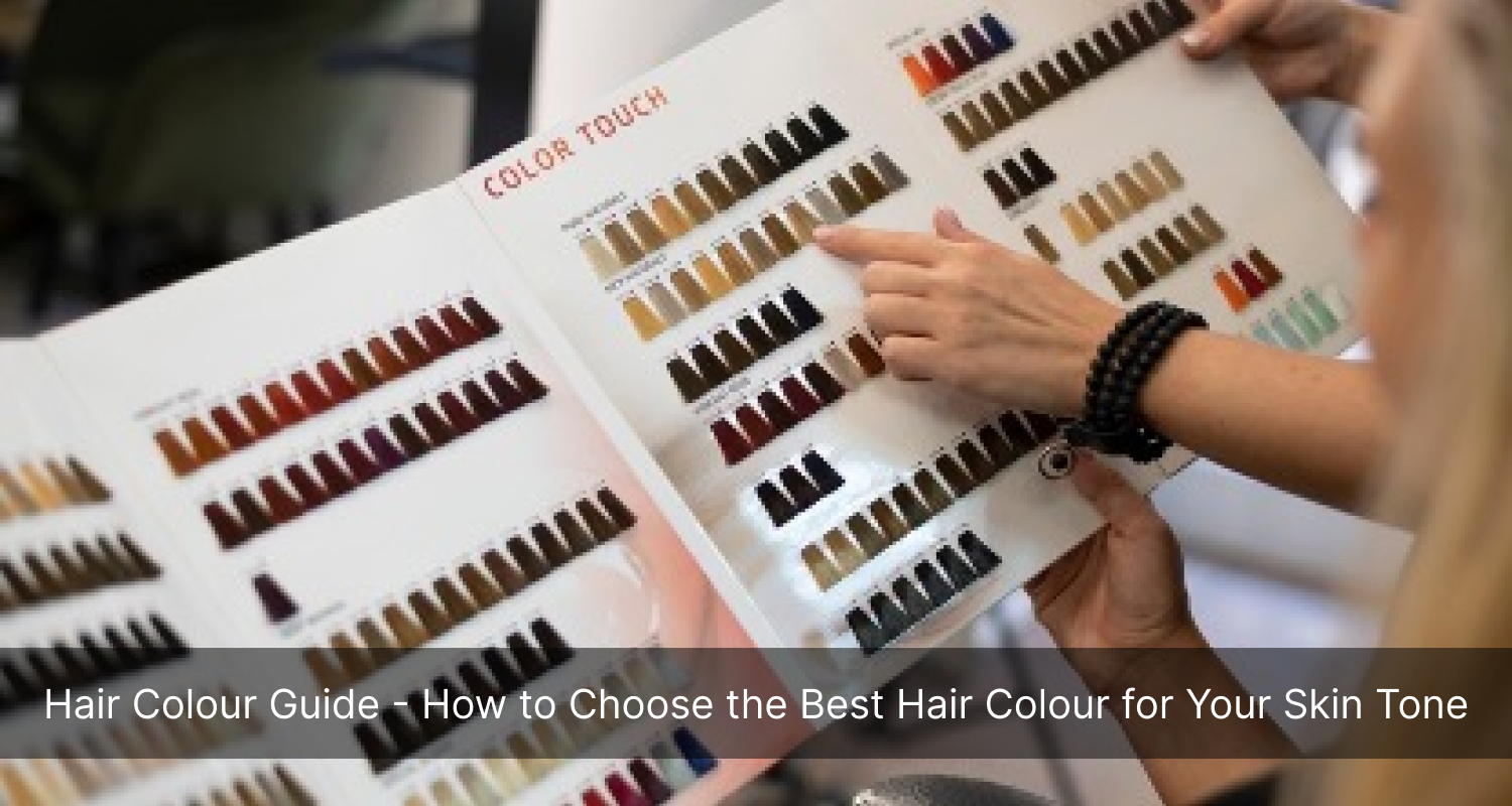 Hair Color Guide- How to Choose the Best Hair Colour for Your Skin Tone
