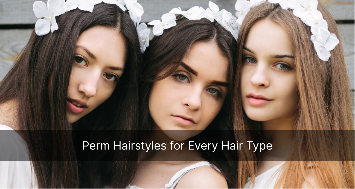 Perm Hairstyles for Every Hair Type